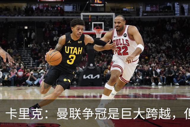 卡里克：曼联争冠是巨大跨越，但绝非不可能